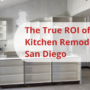 The True ROI of a Kitchen Remodel in San Diego - SD Cabinet